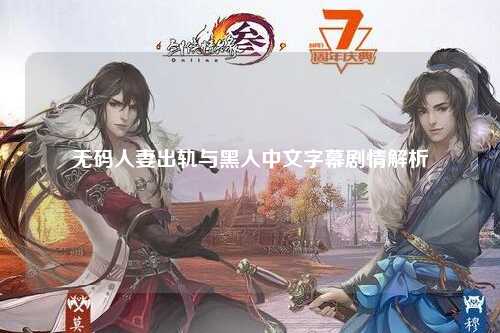 无码人妻出轨与黑人中文字幕剧情解析
