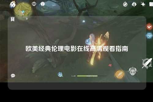 欧美经典伦理电影在线高清观看指南