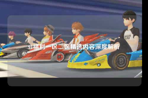 91福利一区二区精选内容深度解析