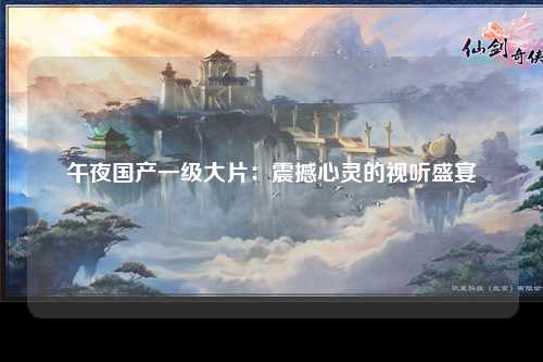 午夜国产一级大片：震撼心灵的视听盛宴