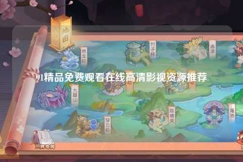 91精品免费观看在线高清影视资源推荐