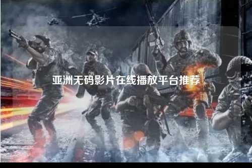 亚洲无码影片在线播放平台推荐