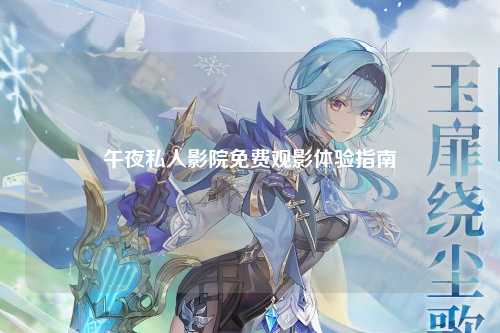 午夜私人影院免费观影体验指南