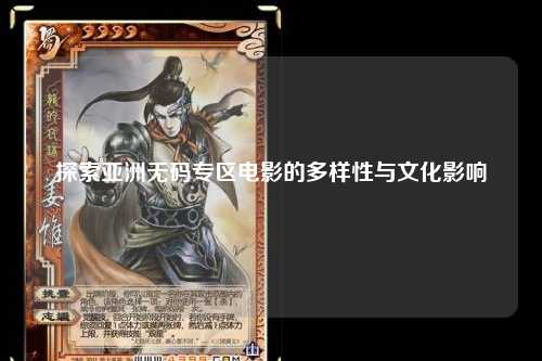 探索亚洲无码专区电影的多样性与文化影响