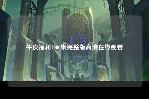 午夜福利1000集完整版高清在线观看