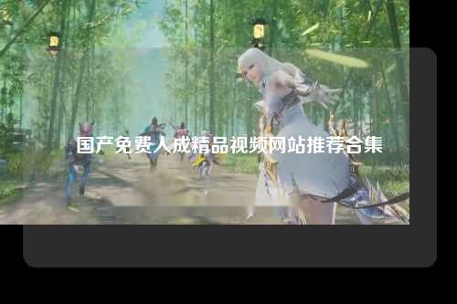 国产免费人成精品视频网站推荐合集
