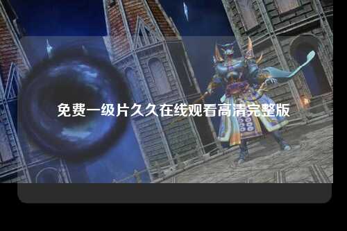 免费一级片久久在线观看高清完整版