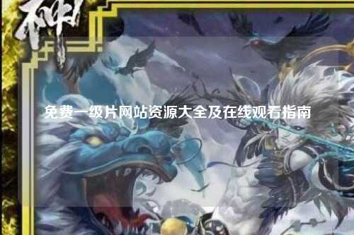 免费一级片网站资源大全及在线观看指南