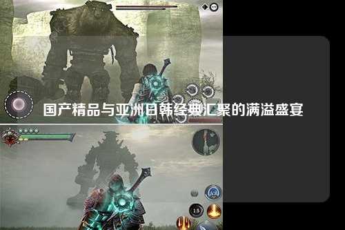 国产精品与亚洲日韩经典汇聚的满溢盛宴