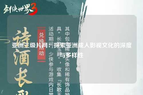 亚洲三级片网：探索亚洲成人影视文化的深度与多样性