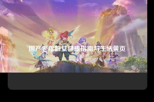 国产老年妇女健康指南与生活黄页
