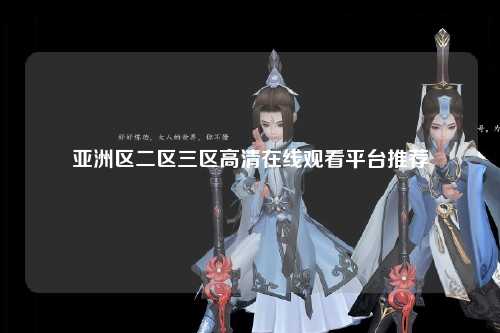 亚洲区二区三区高清在线观看平台推荐