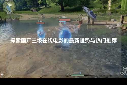 探索国产三级在线电影的最新趋势与热门推荐