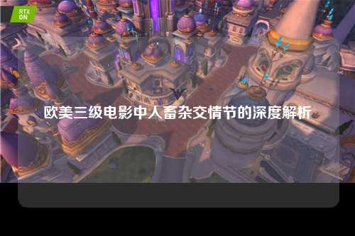 欧美三级电影中人畜杂交情节的深度解析