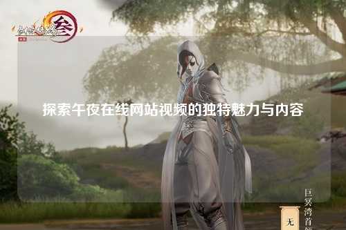 探索午夜在线网站视频的独特魅力与内容