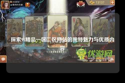 探索91精品一区二区网站的独特魅力与优质内容