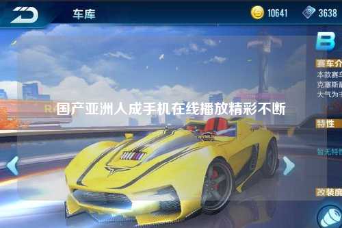 国产亚洲人成手机在线播放精彩不断