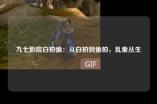 九七影院白拍偷：从白拍到偷拍，乱象丛生