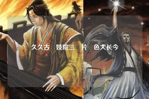久久古裝妓院三級片黃色大长今