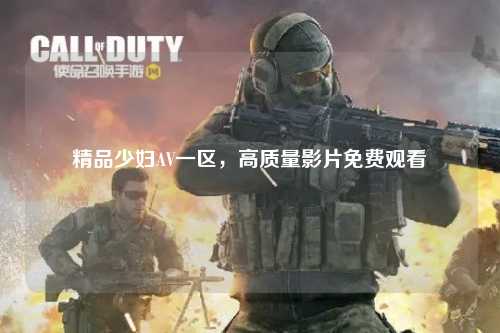 精品少妇AV一区，高质量影片免费观看