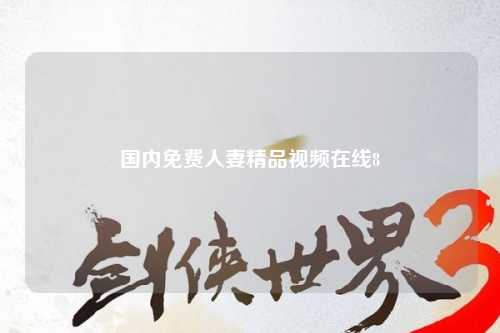 国内免费人妻精品视频在线8