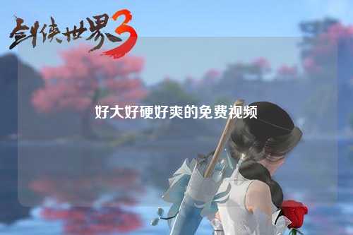 好大好硬好爽的免费视频