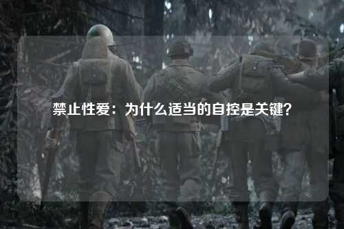 禁止性爱：为什么适当的自控是关键？