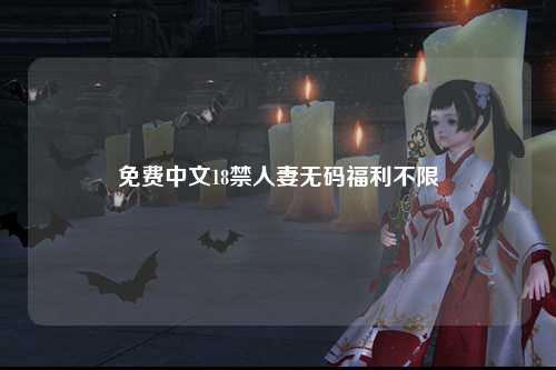 免费中文18禁人妻无码福利不限