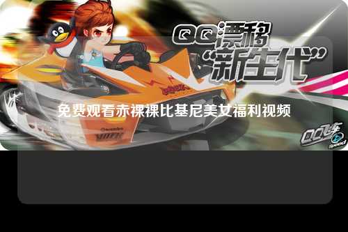 免费观看赤裸裸比基尼美女福利视频