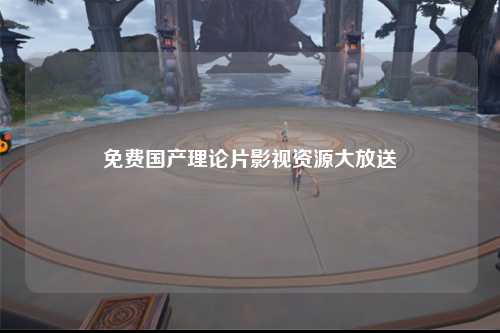 免费国产理论片影视资源大放送