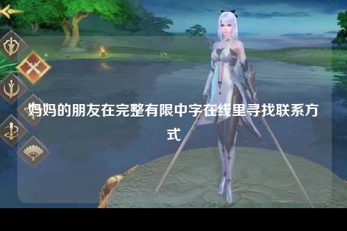 妈妈的朋友在完整有限中字在线里寻找联系方式