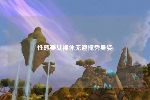 性感美女裸体无遮掩秀身姿