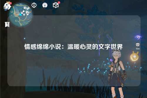 情感绵绵小说：温暖心灵的文字世界