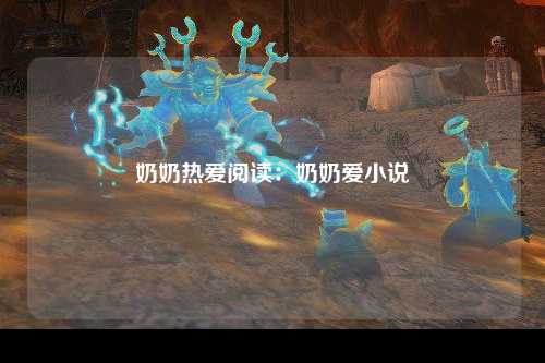 奶奶热爱阅读：奶奶爱小说