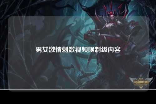 男女激情刺激视频限制级内容